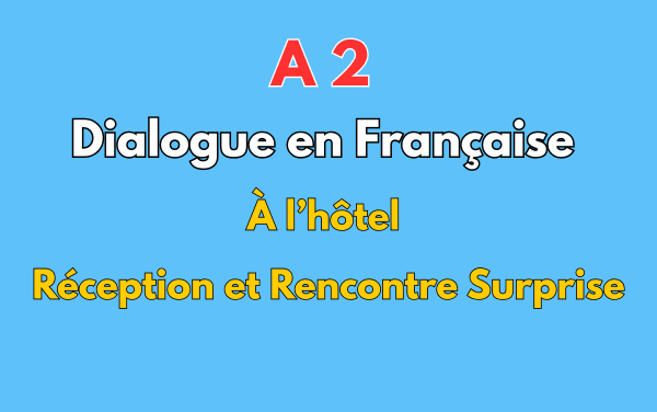Dialogue à l’hôtel : Réception et Rencontre Surprise – Niveau A2 Français